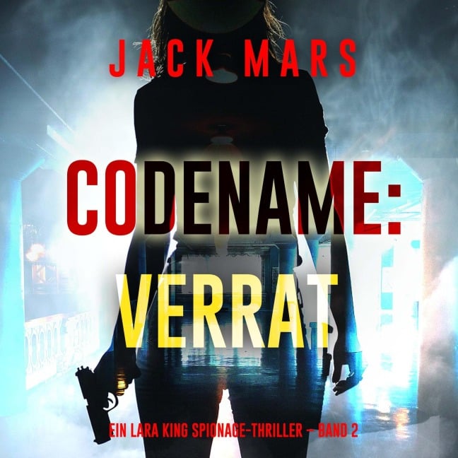 Codename: Verrat (Ein Lara King Spionage-Thriller ¿ Band 2) - Jack Mars