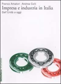 Impresa e industria in Italia. Dall'unità ad oggi - Franco Amatori, Andrea Colli
