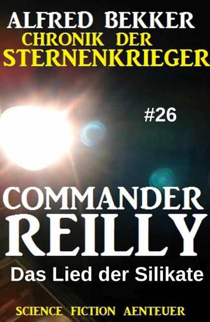 Commander Reilly #26: Das Lied der Silikate: Chronik der Sternenkrieger - Alfred Bekker