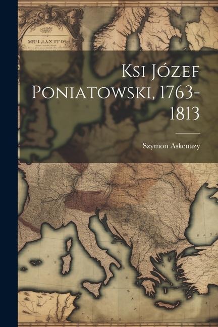 Ksi Józef Poniatowski, 1763-1813 - Szymon Askenazy