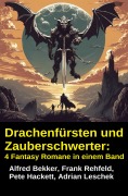 Cover-Bild zum Titel 'Drachenfürsten und Zauberschwerter: 4 Fantasy Romane in einem Band' von 'Alfred Bekker, Adrian Leschek, Pete Hackett, Frank Rehfeld'