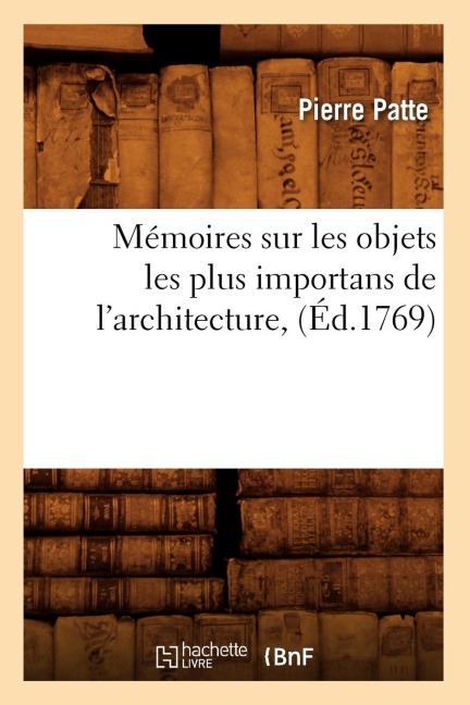 Mémoires Sur Les Objets Les Plus Importans de l'Architecture, (Éd.1769) - Pierre Patte
