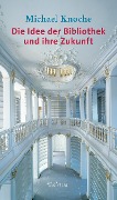 Cover-Bild zum Titel 'Die Idee der Bibliothek und ihre Zukunft' von 'Michael Knoche'