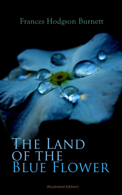 The Land of the Blue Flower (Illustrated Edition) - Frances Hodgson Burnett