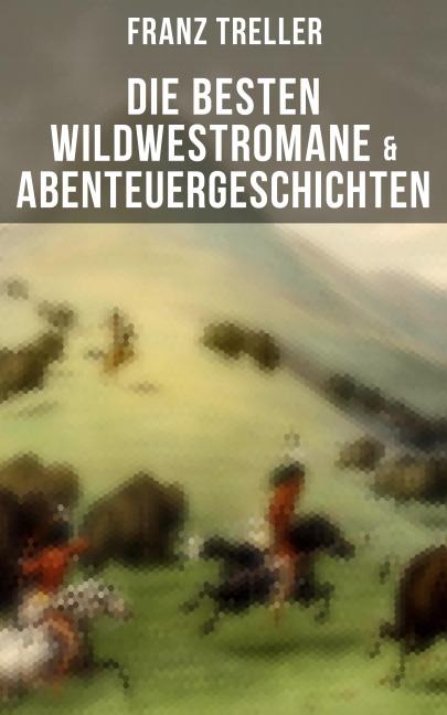 Die besten Wildwestromane & Abenteuergeschichten - Franz Treller