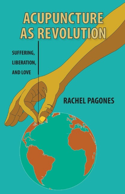 Acupuncture as Revolution - Rachel Pagones