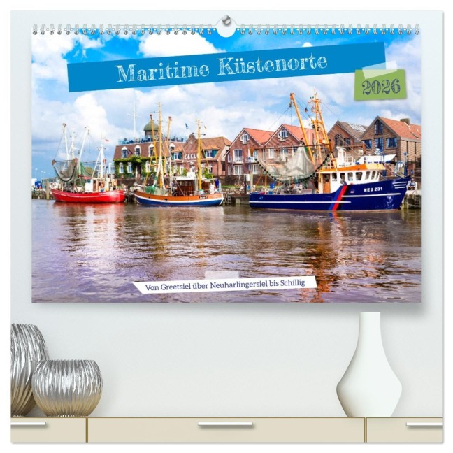 Maritime Küstenorte - von Greetsiel, über Neuharlingersiel bis Schillig (hochwertiger Premium Wandkalender 2026 DIN A2 quer), Kunstdruck in Hochglanz - Andrea Dreegmeyer
