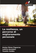 Cover-Bild zum Titel 'La resilienza, un percorso di miglioramento personale' von 'Arelys Pérez Figueroa, Leticia González, Yanelis Valdés'