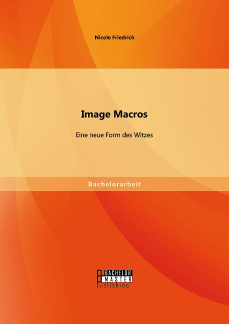 Image Macros: Eine neue Form des Witzes - Nicole Friedrich