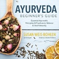 Ayurveda Beginner's Guide: Essential Ayurvedic Principles and Practices to Balance and Heal Naturally - Susan Weis-Bohlen