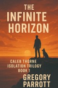 Cover-Bild zum Titel 'The Infinite Horizon (Caleb Thorne Isolation Trilogy, #1)' von 'Gregory Parrott'