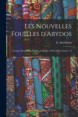 Les nouvelles fouilles d'Abydos: [Compte rendu des fouilles d'Abydos, 1896-1898] Volume 1-3 - 
