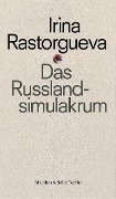 Das Russlandsimulakrum - Irina Rastorgueva