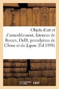 Objets d'Art Et d'Ameublement, Faïences de Rouen, Delft, Porcelaines de la Chine Et Du Japon, Tapis - Charles Mannheim