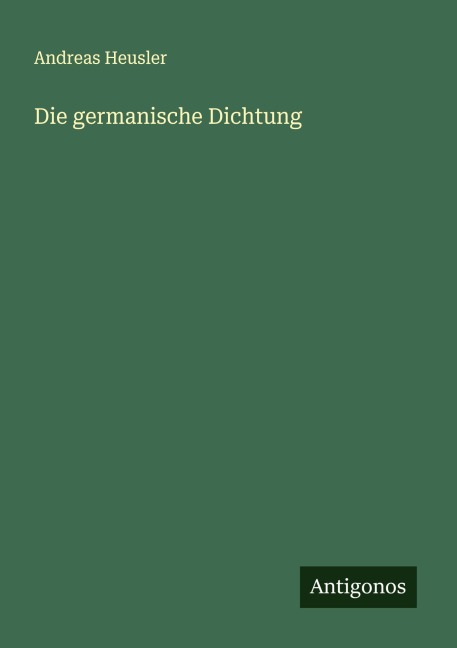 Die germanische Dichtung - Andreas Heusler