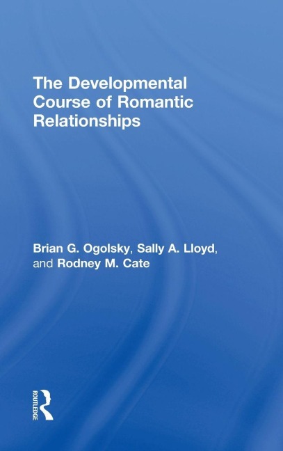 The Developmental Course of Romantic Relationships - Brian G. Ogolsky, Sally A. Lloyd, Rodney M. Cate