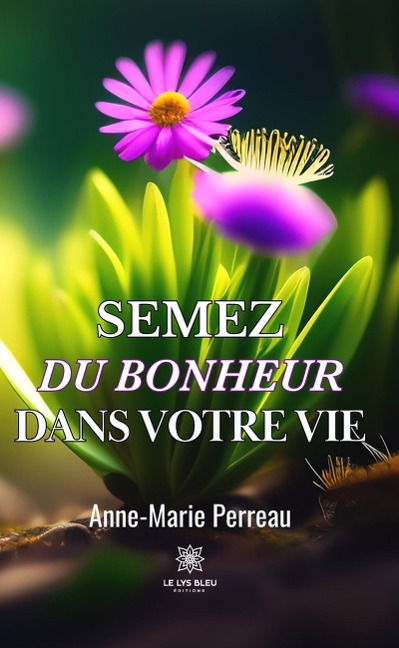 Semez du bonheur dans votre vie - Anne-Marie Perreau