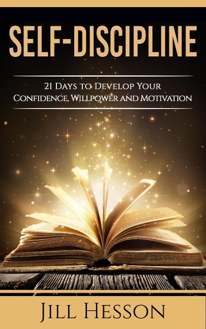 Self-Discipline: 21 Days to Develop Your Confidence, Willpower and Motivation - Jill Hesson
