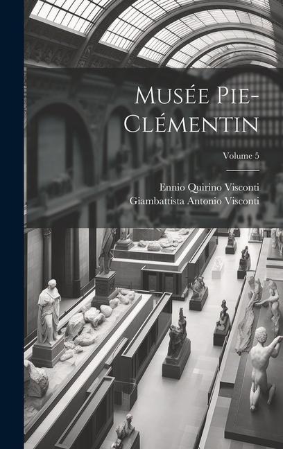 Musée Pie-Clémentin; Volume 5 - Ennio Quirino Visconti, Giambattista Antonio Visconti