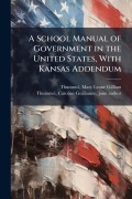 Cover-Bild zum Titel 'A School Manual of Government in the United States, With Kansas Addendum' von ''