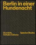 Gundula Schulze Eldowy: Berlin in einer Hundenacht - Gundula Schulze Eldowy, Peter Truschner