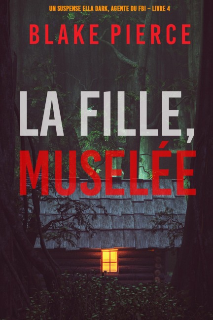 La fille, muselée (Un Thriller à Suspense d'Ella Dark, FBI - Livre 4) - Blake Pierce