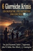 Cover-Bild zum Titel '6 Glorreiche Krimis: Ein Inspektor, zwei Detektive und eine Insel' von 'Jack Raymond, Max Afford, Emile C. Tepperman, John W. Bobin, J. J. Connington'