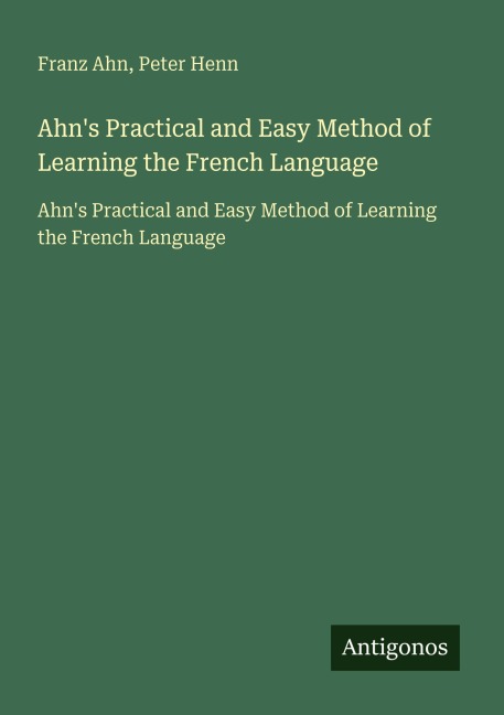 Ahn's Practical and Easy Method of Learning the French Language - Franz Ahn, Peter Henn