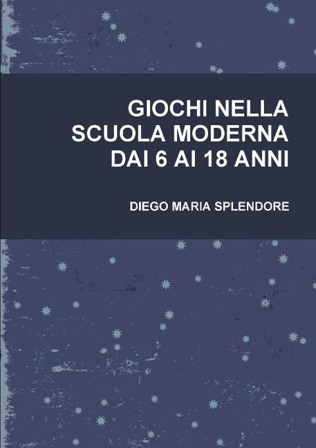 GIOCHI NELLA SCUOLA MODERNA DAI 6 AI 18 ANNI - Diego Maria Splendore