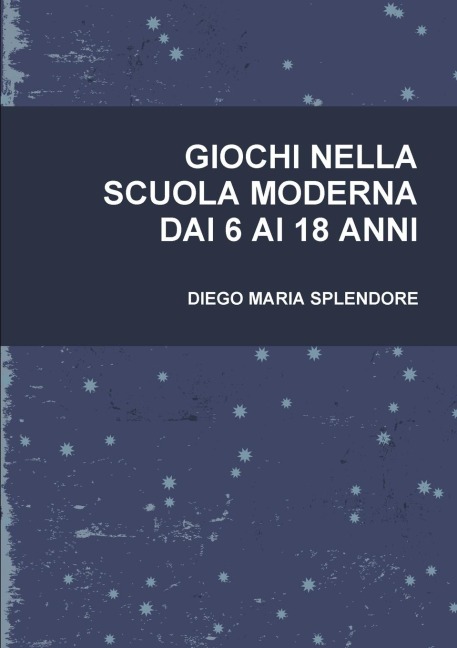 GIOCHI NELLA SCUOLA MODERNA DAI 6 AI 18 ANNI - Diego Maria Splendore