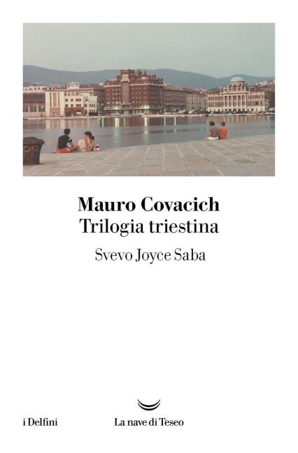 Trilogia triestina: Svevo, Joyce, Saba - Mauro Covacich