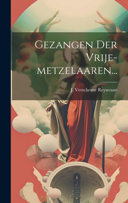 Gezangen Der Vrije-metzelaaren... - J. Verscheure Reynvaan