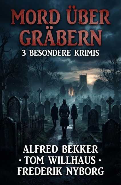 Mord über Gräbern: 3 besondere Krimis - Alfred Bekker, Frederik Nyborg, Tom Willhaus
