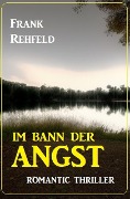Cover-Bild zum Titel 'Im Bann der Angst: Romantic Thriller' von 'Frank Rehfeld'