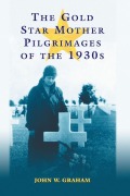 Cover-Bild zum Titel 'The Gold Star Mother Pilgrimages of the 1930s' von 'John W. Graham'