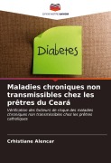 Cover-Bild zum Titel 'Maladies chroniques non transmissibles chez les prêtres du Ceará' von 'Crhistiane Alencar'