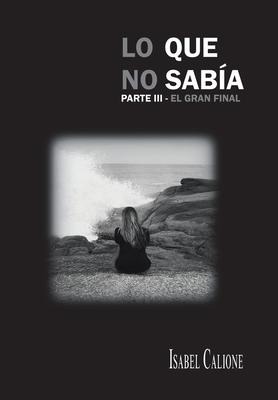 Lo Que No Sabía, Parte Iii - Isabel Calione