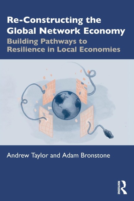 Re-Constructing the Global Network Economy - Andrew Taylor, Adam Bronstone