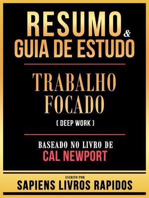Resumo & Guia De Estudo - Trabalho Focado (Deep Work) - Baseado No Livro De Cal Newport - Sapiens Livros Rapidos