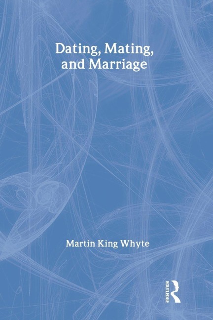 Dating, Mating, and Marriage - Martin King Whyte