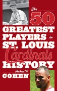 Cover-Bild zum Titel 'The 50 Greatest Players in St. Louis Cardinals History' von 'Robert W. Cohen'