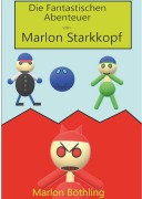 Cover-Bild zum Titel 'Die Fantastischen Abenteuer von Marlon Starkkopf' von 'Marlon Böthling'
