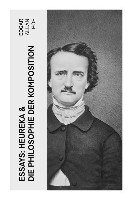 Essays: Heureka & Die Philosophie der Komposition - Edgar Allan Poe