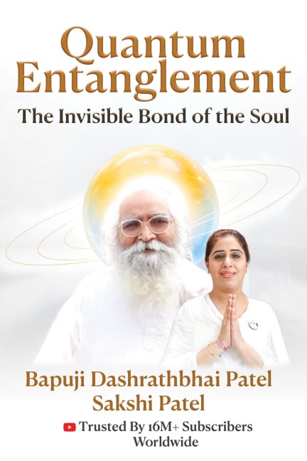 Quantum Entanglement: The Invisible Bond of the Soul - Bapuji Dashrathbhai Patel, Sakshi Patel