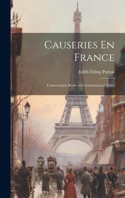 Causeries En France: Conversation Book with Grammatical Notes - Edith Elting Pattou