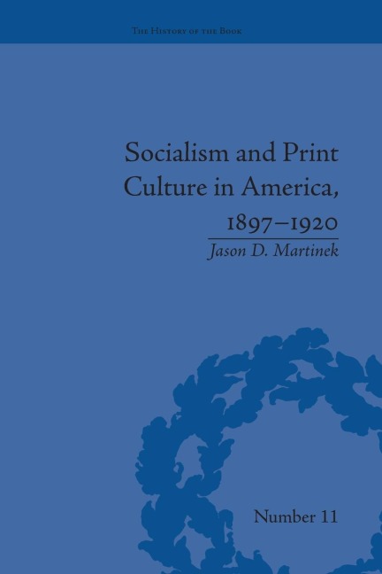 Socialism and Print Culture in America, 1897-1920 - Jason D Martinek