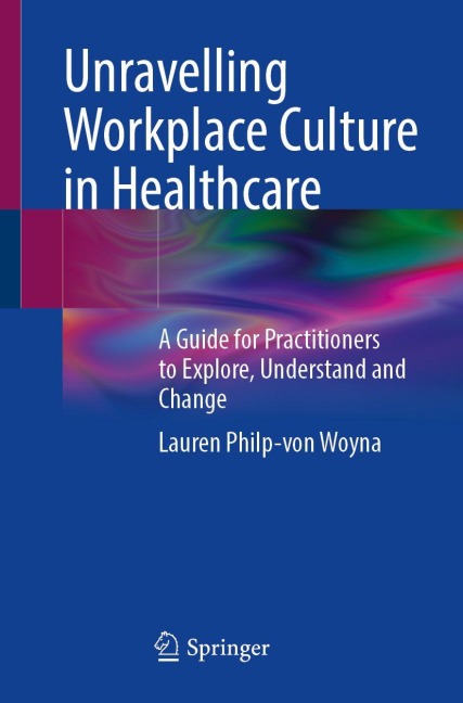 Unravelling Workplace Culture in Healthcare - Lauren Philp-von Woyna