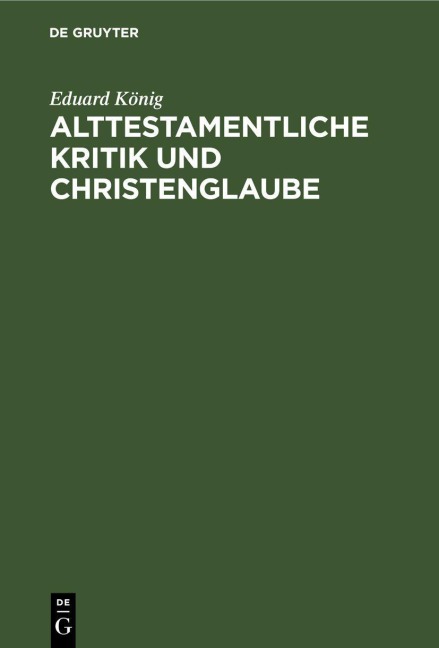 Alttestamentliche Kritik und Christenglaube - Eduard König