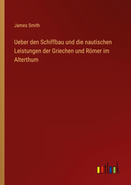 Ueber den Schiffbau und die nautischen Leistungen der Griechen und Römer im Alterthum - James Smith