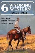 Cover-Bild zum Titel '6 Wyoming Western Januar 2023' von 'Alfred Bekker, Thomas West, Pete Hackett'